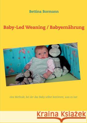 Baby-Led Weaning / Babyernährung: eine Methode, bei der das Baby selbst bestimmt, was es isst Bettina Bormann 9783848213856