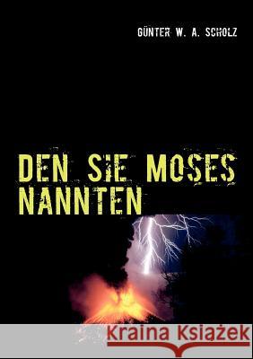 Den Sie Moses nannten: Roman einer bedrohenden Offenbarung Scholz, Günter W. a. 9783848214525 Books on Demand