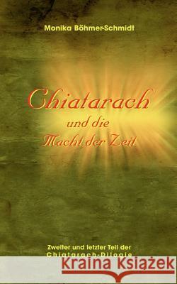 Chiatarach: und die Macht der Zeit Böhmer-Schmidt, Monika 9783848214891 Books on Demand