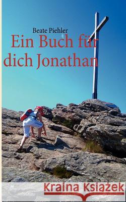 Ein Buch für dich Jonathan: Eine Urlaubsgeschichte in drei Teilen Piehler, Beate 9783848215249 Books on Demand