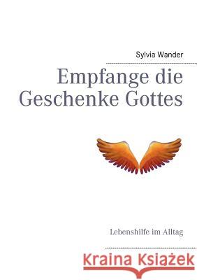 Empfange die Geschenke Gottes: Lebenshilfe im Alltag Wander, Sylvia 9783848215348