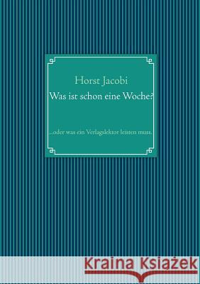 Was ist schon eine Woche?: ...oder was ein Verlagslektor leisten muss. Jacobi, Horst 9783848216055