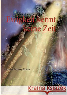 Ewigkeit kennt keine Zeit: erotischer Mystery-Roman Herrmann, Marie-Luise 9783848216321