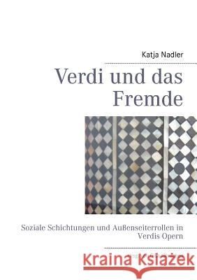 Verdi und das Fremde: Soziale Schichtungen und Außenseiterrollen in Verdis Opern Jähnichen, Gisa 9783848216741 Books on Demand