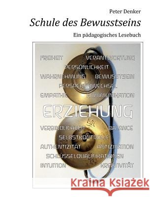 Schule des Bewusstseins: Ein pädagogisches Lesebuch Denker, Peter 9783848217397