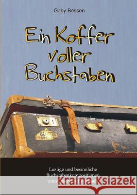 Ein Koffer voller Buchstaben: Lustige und besinnliche Buchstabenkompositionen zum Lesen und Vorlesen Bessen, Gaby 9783848217748