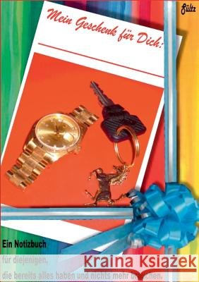 Mein Geschenk für Dich - ein Notizbuch für diejenigen, die alles haben und nichts mehr brauchen Renate Sultz Uwe H. Sultz 9783848220557