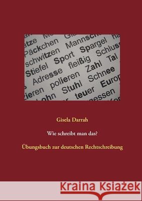 Wie schreibt man das?: Übungsbuch zur deutschen Rechtschreibung Darrah, Gisela 9783848220854 Books on Demand