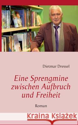 Eine Sprengmine zwischen Aufbruch und Freiheit: Roman Dietmar Dressel 9783848223589 Books on Demand