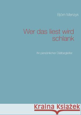 Wer das liest wird schlank - Der 100 Tage Diätcoach: Erfolgreich abnehmen nach Plan Menzyk, Björn 9783848224081