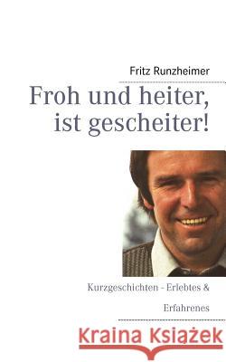 Froh und heiter, ist gescheiter: Kurzgeschichten Erlebtes & Erfahrenes Runzheimer, Fritz 9783848225378 Books on Demand