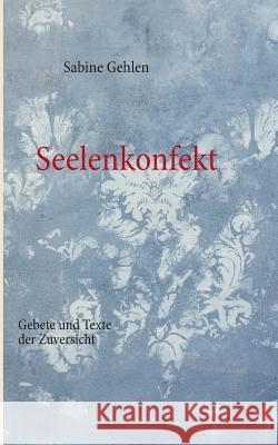 Seelenkonfekt: Gebete und Texte der Zuversicht Sabine Gehlen 9783848226337 Books on Demand