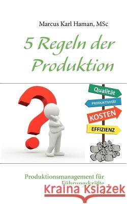 5 Regeln der Produktion: Produktionsmanagement für Führungskräfte Haman, Marcus Karl 9783848226344
