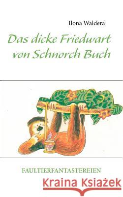 Das dicke Friedwart von Schnorch Buch: Faultierfantastereien Waldera, Ilona 9783848227259 Books on Demand