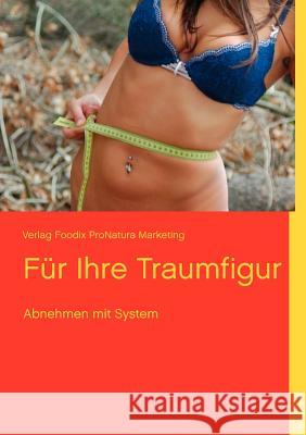 Für Ihre Traumfigur: Abnehmen mit System Foodix Pronatura Marketing, Verlag 9783848228058 Books on Demand