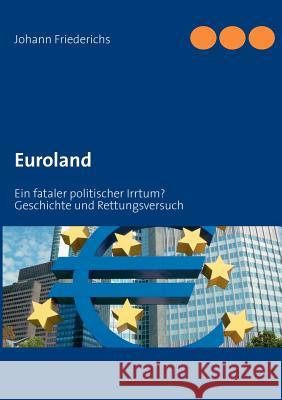 Euroland: Ein fataler politischer Irrtum? Friederichs, Johann 9783848228089 Books on Demand