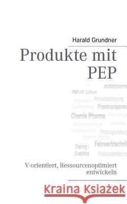 Produkte mit PEP: V-orientiert, Ressourcenoptimiert entwickeln Grundner, Harald 9783848228751 Books on Demand