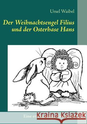 Der Weihnachtsengel Filius und der Osterhase Hans: Eine etwas andere Geschichte Waibel, Ursel 9783848229291 Books on Demand