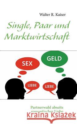 Single, Paar und Marktwirtschaft: Partnerwahl abseits romantischer Liebe Kaiser, Walter R. 9783848229420