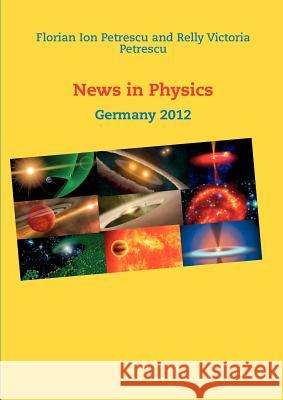 News in Physics: Germany 2012 Petrescu, Florian Ion 9783848229642 Books on Demand