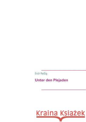 Unter den Plejaden: Roman Erich Reißig 9783848230815 Books on Demand