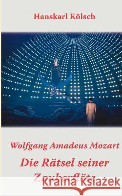 Mozart - Die Rätsel seiner Zauberflöte Kölsch, Hanskarl 9783848230860 Books on Demand