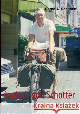 Asphalt und Schotter: Die Welt unter meinen Reifen Schubert, Bernd A. 9783848231485 Books on Demand