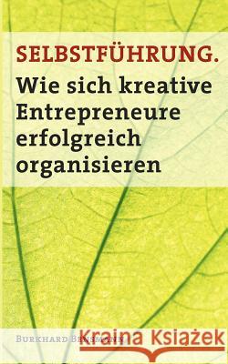 Selbstführung: Wie sich kreative Entrepreneure erfolgreich organisieren Bensmann, Burkhard 9783848231706