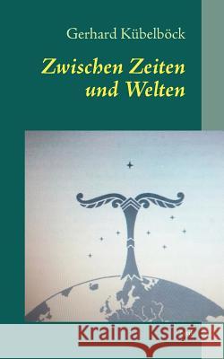 Zwischen Zeiten und Welten: Lyrik Kübelböck, Gerhard 9783848232178 Books on Demand