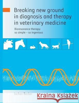 Breaking new ground in diagnosis and therapy in veterinary medicine Jochen Becker 9783848232314 Books on Demand