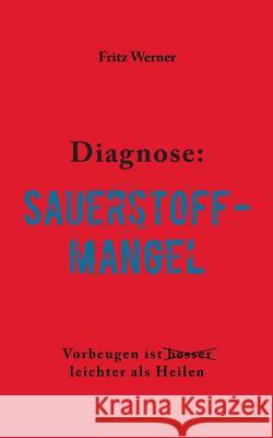 Diagnose: Sauerstoffmangel: Vorbeugen ist (besser) leichter als Heilen Fritz Werner 9783848233977 Books on Demand
