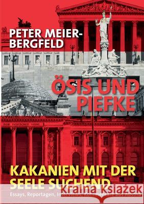 Ösis und Piefke oder: Kakanien mit der Seele suchend: Essays, Reportagen, Interviews, Kommentare aus Austria Peter Meier-Bergfeld 9783848234448