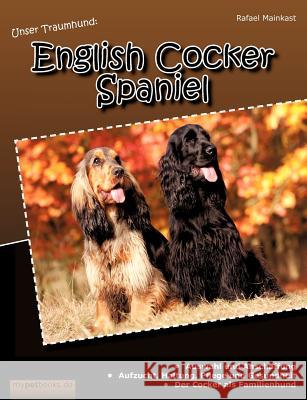 Unser Traumhund: English Cocker Spaniel Mainkast, Rafael 9783848241026 Books on Demand