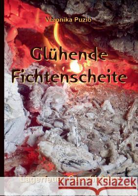 Glühende Fichtenscheite: Lagerfeuer-Geschichten Puzio, Veronika 9783848241156 Books on Demand