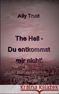 The Hell - Du entkommst mir nicht! Ally Trust 9783848242054 Books on Demand