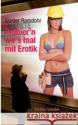 Probier'n wir's mal mit Erotik: Fünfzig Episoden aus der wundersamen Welt der Werbung Ramdohr, Günter 9783848242337 Books on Demand