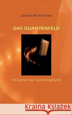 Das Quantenfeld: 18 Szenen zur Quantenphysik Strienz, Joachim 9783848247233