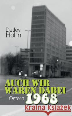 Auch wir waren dabei. Ostern 1968 in Hamburg Detlev Hohn 9783848248964 Books on Demand