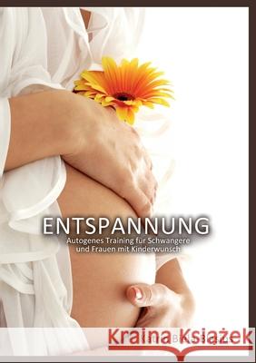 Entspannung: Autogenes Training für Schwangere und Frauen mit Kinderwunsch Katrin Biela-Blasius 9783848252008 Books on Demand