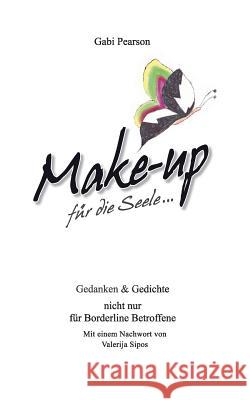 Make-up für die Seele: Gedanken und Gedichte nicht nur für Borderline Betroffene Pearson, Gabi 9783848252596
