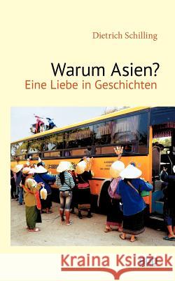 Warum Asien?: Eine Liebe in Geschichten Schilling, Dietrich 9783848252633 Books on Demand