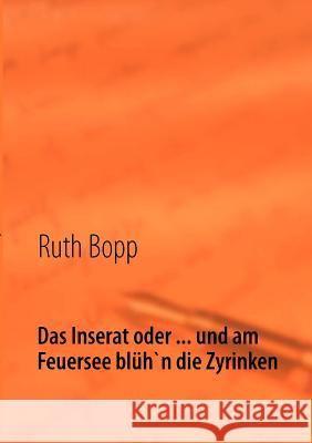 Das Inserat oder ... und am Feuersee blüh'n die Zyrinken Bopp, Ruth 9783848252794 Books on Demand