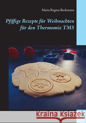 Pfiffige Rezepte für Weihnachten für den Thermomix TM5 Maria Regina Beckmann 9783848253708