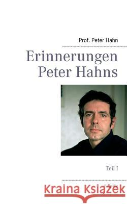 Erinnerungen Peter Hahns: Teil I Hahn, Peter 9783848254309