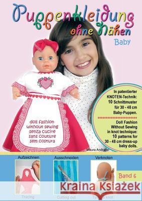 Puppenkleidung ohne Nähen - Baby, Band 6 - Doll Fashion Without Sewing - baby, Vol. 6 - Vestiti per bambole senza cucire - bambino, Vêtements de poupé Andrade, Maura 9783848254866