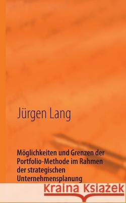 Möglichkeiten und Grenzen der Portfolio-Methode im Rahmen der strategischen Unternehmensplanung: Vortrag Lang, Jürgen 9783848260256 Books on Demand
