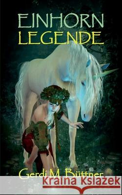 Einhorn Legende Gerdi M. B?ttner 9783848260645 Bod - Books on Demand