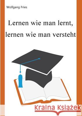 Lernen wie man lernt, lernen wie man versteht Wolfgang Fries 9783848264483 Books on Demand