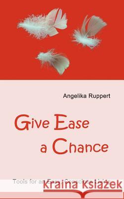 Give Ease a Chance: Tools for an Easy, Conscious Living Ruppert, Angelika 9783848264667