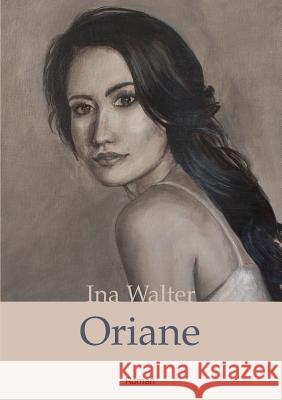 Oriane: Nach einer wahren Begebenheit frei erzählt Walter, Ina 9783848269662 Books on Demand